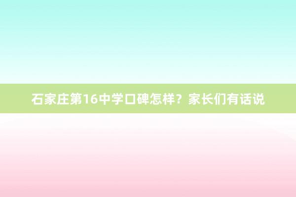 石家庄第16中学口碑怎样？家长们有话说